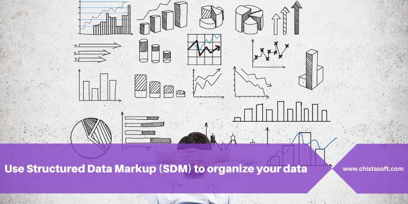 Use Structured Data Markup (SDM) to organize your data.