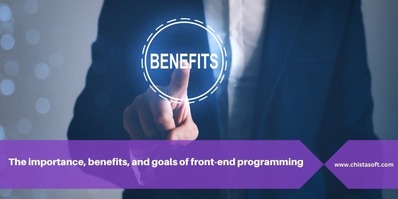 The importance, benefits, and goals of front-end programming