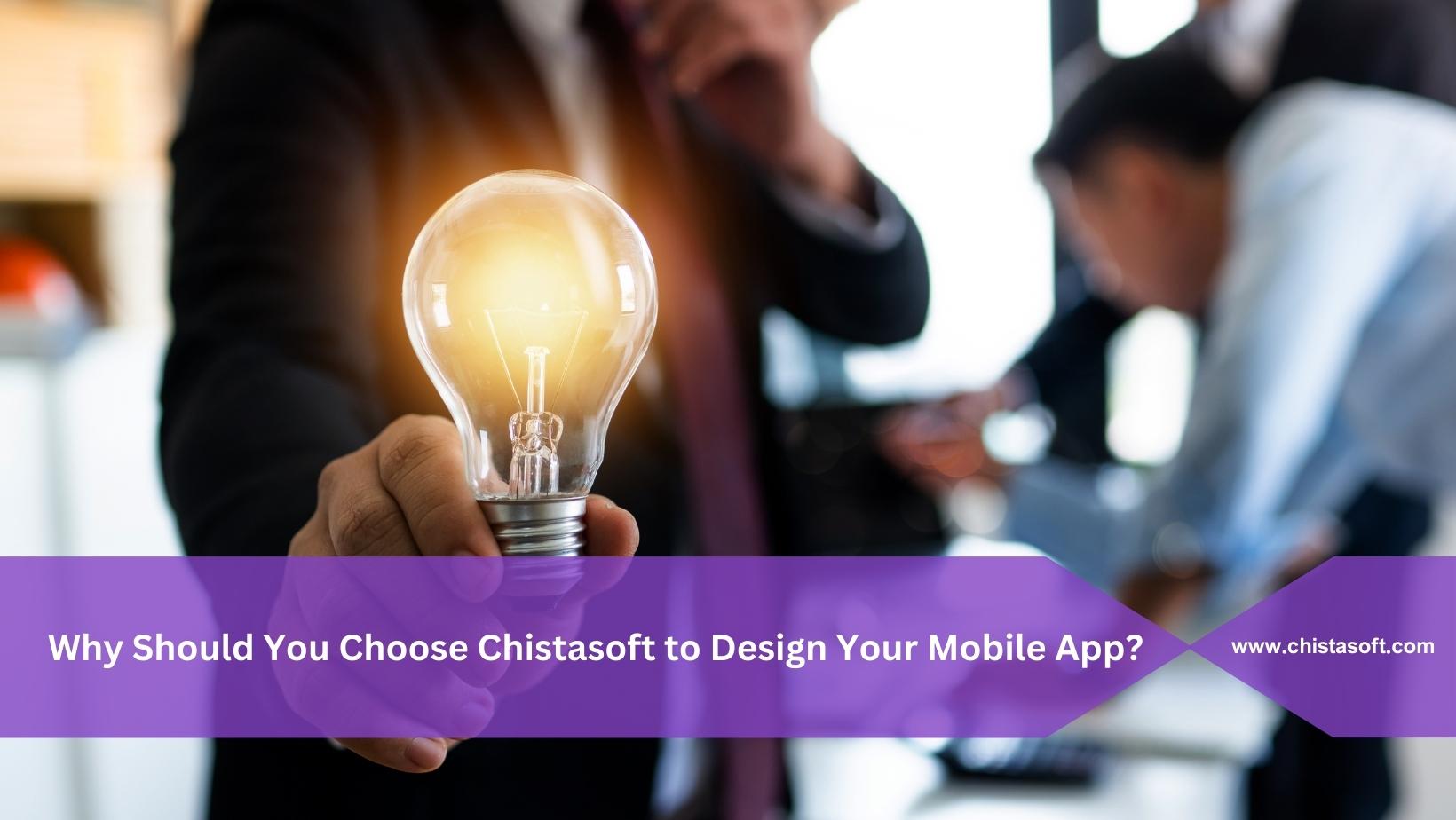 Why Should You Choose Chistasoft to Design Your Mobile App?