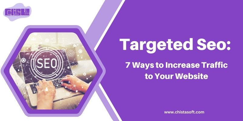 Targeted SEO: 7 Ways to Increase Traffic to Your Website